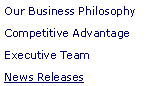 Text Box: Our Business PhilosophyCompetitive AdvantageExecutive TeamNews Releases