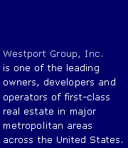 Text Box: Westport Group, Inc.is one of the leading owners, developers and operators of first-class real estate in major metropolitan areas across the United States.